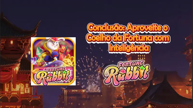 Conclusão: Aproveite o Coelho da Fortuna com Inteligência